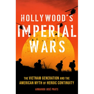 Hollywood's Imperial Wars: The Vietnam Generation and the American Myth of Heroic Continuity