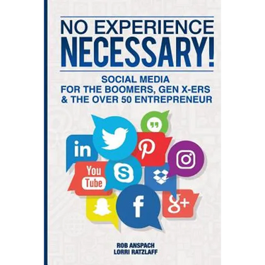 No Experience Necessary: Social Media For The Boomers, Gen X-ers & The Over 50 Entrepreneur