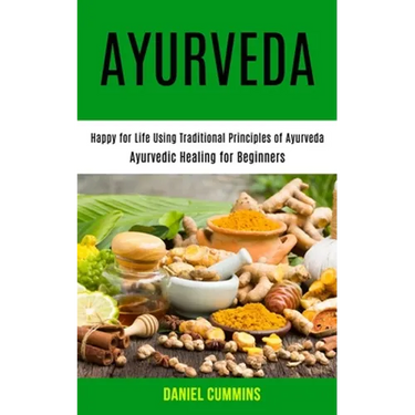 Ayurveda: Happy for Life Using Traditional Principles of Ayurveda (Ayurvedic Healing for Beginners)
