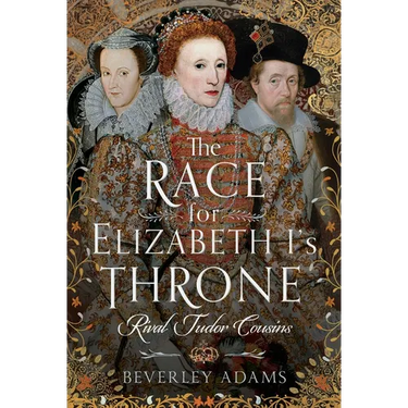 The Race for Elizabeth I's Throne: Rival Tudor Cousins