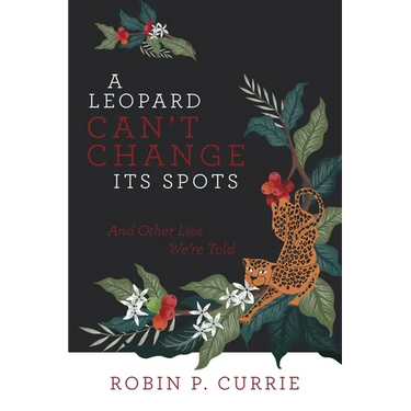 A Leopard Can't Change Its Spots: And Other Lies We'Re Told