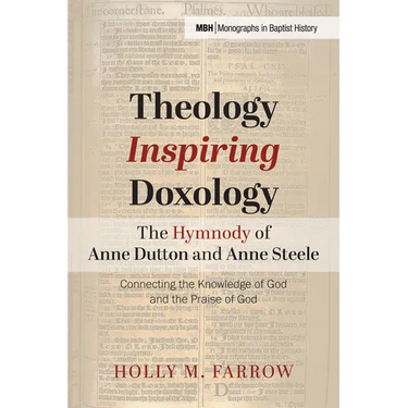 Theology Inspiring Doxology The Hymnody of Anne Dutton and Anne Steele
