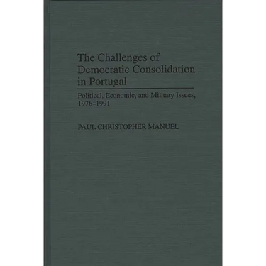 The Challenges of Democratic Consolidation in Portugal: Political, Economic, and Military Issues, 1976-1991