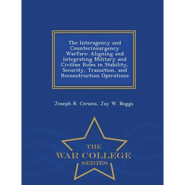 The Interagency and Counterinsurgency Warfare: Aligning and Integrating Military and Civilian Roles in Stability, Security, Transition, and Reconstruc