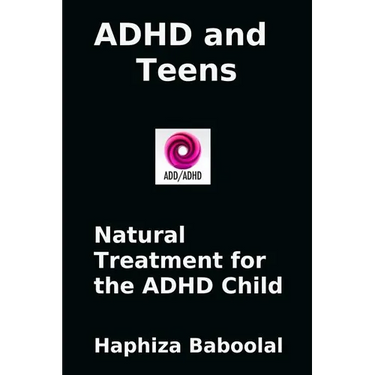 ADHD and Teens: Natural Treatment for the ADD/ADHD Child: Natural Treatment for the ADHD Child