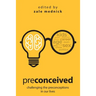 Preconceived: Challenging the preconceptions in our lives