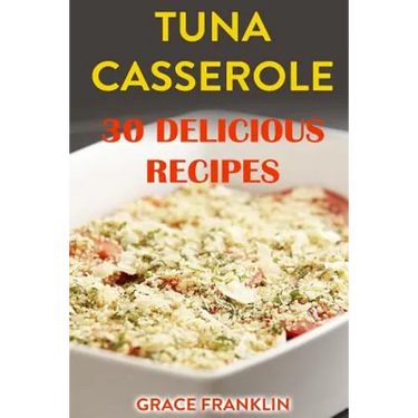 Tuna Casseroles: 30 Delicious Recipes