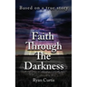 Faith Through The Darkness: Based on a true story