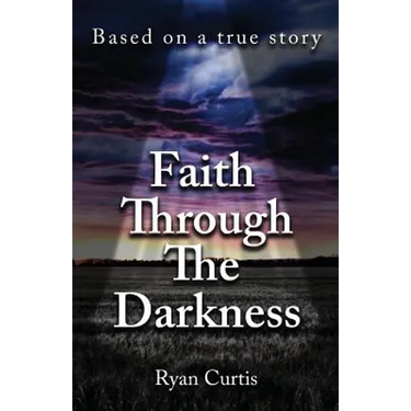 Faith Through The Darkness: Based on a true story