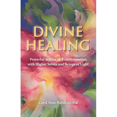 Divine Healing: Powerful Stories of Transformation With Higher Selves and Beings of Light