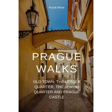 Prague Walks: Old Town, the Lesser Quarter, the Jewish Quarter and Prague Castle