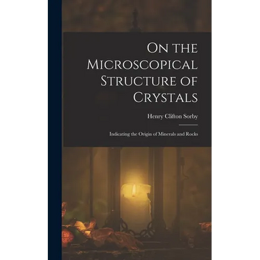 On the Microscopical Structure of Crystals: Indicating the Origin of Minerals and Rocks
