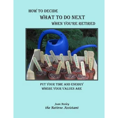 How to Decide What to Do Next When You're Retired: Put Your Time and Energy Where Your Values Are