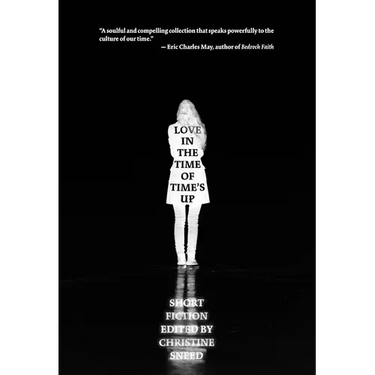Love in the Time of Time's Up: Short Fiction Edited by Christine Sneed