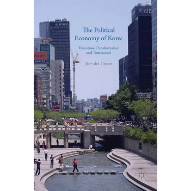 The Political Economy of Korea: Transition, Transformation and Turnaround