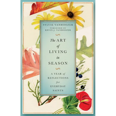 The Art of Living in Season: A Year of Reflections for Everyday Saints