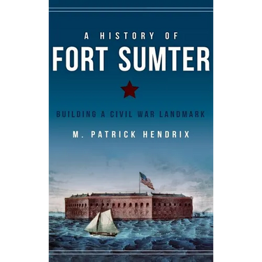A History of Fort Sumter: Building a Civil War Landmark