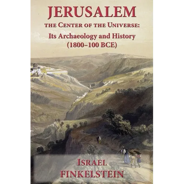 Jerusalem the Center of the Universe: Its Archaeology and History (1800-100 BCE)