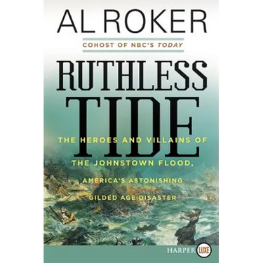 Ruthless Tide: The Heroes and Villains of the Johnstown Flood, America's Astonishing Gilded Age Disaster