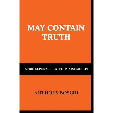 May Contain Truth: A Philosophical Treatise on Abstraction