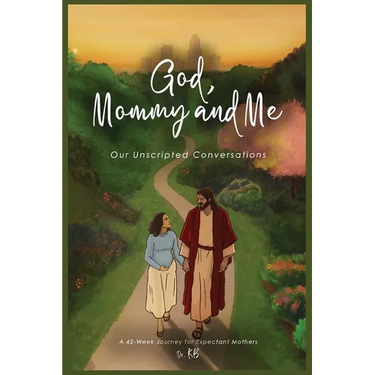 God, Mommy and Me Our Unscripted Conversations: A 42-Week Journey for Expectant Mothers