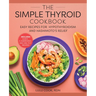 The Simple Thyroid Cookbook: Easy Recipes for Hypothyroidism and Hashimoto's Relief Burst: Includes Quick, 5-Ingredient, and One-Pot Recipes