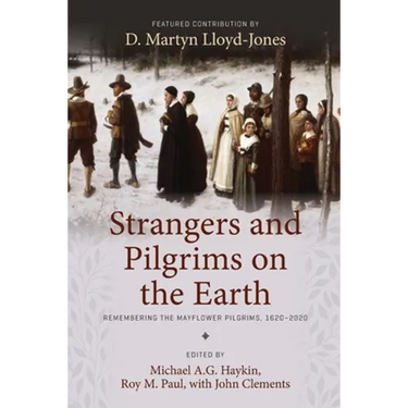 Strangers and Pilgrims on the Earth: Remembering the Mayflower Pilgrims, 1620-2020