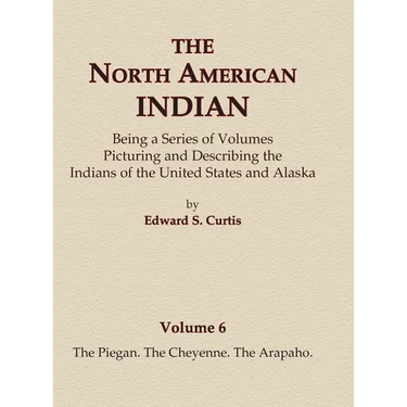 The North American Indian Volume 6 -The Piegan, The Cheyenne, The Arapaho