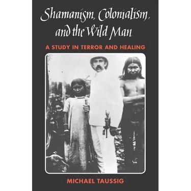 Shamanism, Colonialism, and the Wild Man: A Study in Terror and Healing