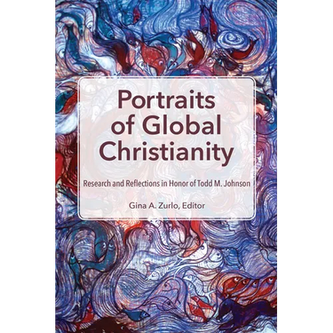 Portraits of Global Christianity: Research and Reflections in Honor of Todd M. Johnson