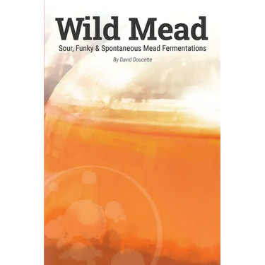 Wild Mead: Sour, Funky & Spontaneous Mead Fermentations