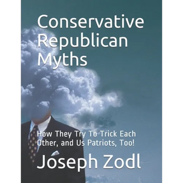 Conservative Republican Myths: How They Try To Trick Each Other, and Us Patriots, Too!