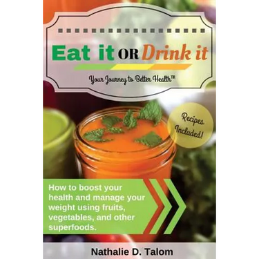Eat It or Drink It: How to boost your health and manage your weight using fruits, vegetables, and other superfoods