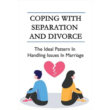 Coping With Separation And Divorce: The Ideal Pattern In Handling Issues In Marriage: How Do I Deal With A Divorce I Don'T Want?