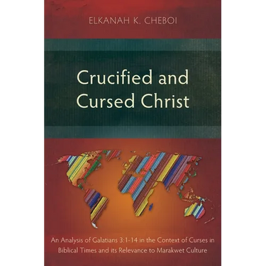 Crucified and Cursed Christ: An Analysis of Galatians 3:1-14 in the Context of Curses in Biblical Times and its Relevance to Marakwet Culture