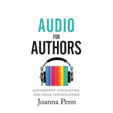 Audio For Authors: Audiobooks, Podcasting, And Voice Technologies