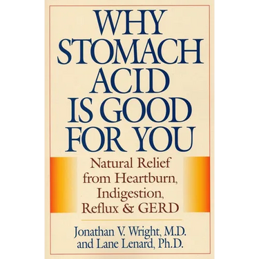 Why Stomach Acid Is Good for You: Natural Relief from Heartburn, Indigestion, Reflux and Gerd