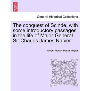 The conquest of Scinde, with some introductory passages in the life of Major-General Sir Charles James Napier