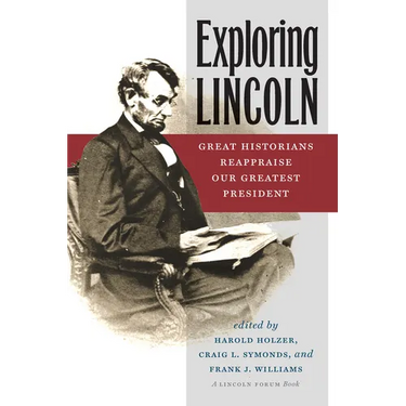 Exploring Lincoln: Great Historians Reappraise Our Greatest President