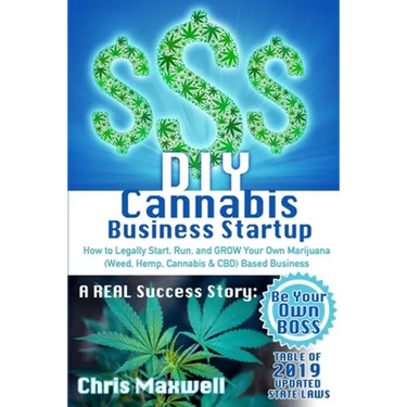 DIY Cannabis Business Startup: How to Legally Start, Run, and GROW Your Own Marijuana (Weed, Hemp, Cannabis & CBD) Based Business: A REAL Success Stor
