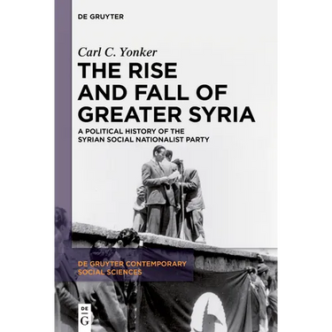 The Rise and Fall of Greater Syria: A Political History of the Syrian Social Nationalist Party