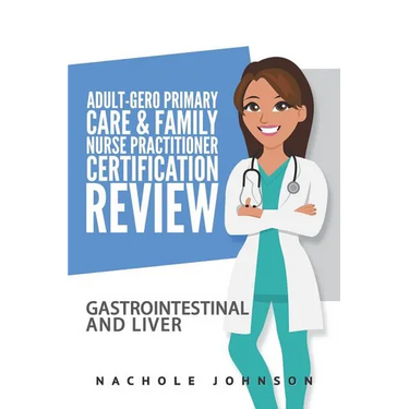 Adult Gero Primary Care and Family Nurse Practitioner Certification Review: GI & Liver