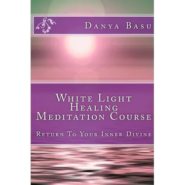 White Light Healing Meditation Course: Return To Your Inner Divine