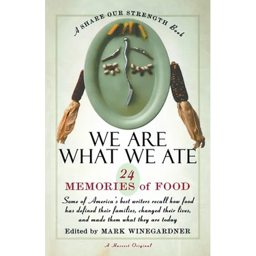 We Are What We Ate: 24 Memories of Food, a Share Our Strength Book