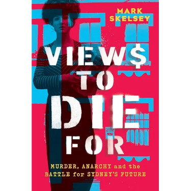 Views to Die For: Murder, anarchy, and the battle for Sydney's future