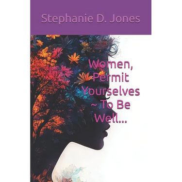 Women, Permit Yourselves To Be Well...