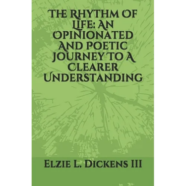 The Rhythm Of Life: An Opinionated And Poetic Journey To A Clearer Understanding