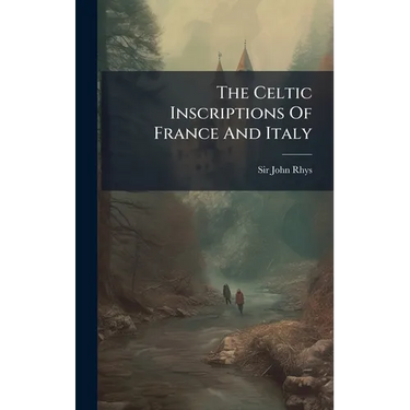 The Celtic Inscriptions Of France And Italy