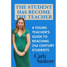 The Student Has Become the Teacher: A Young Teacher's Guide to Reaching 21st Century Students