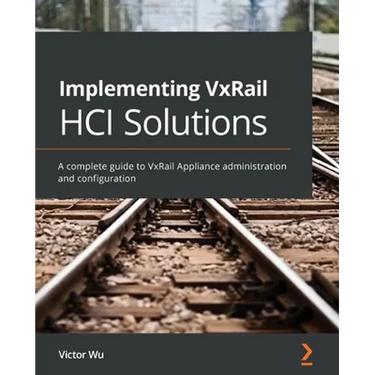 Implementing VxRail HCI Solutions: A complete guide to VxRail Appliance administration and configuration